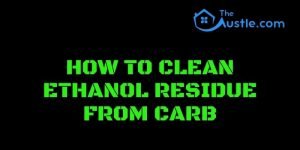 How To Clean Ethanol Residue From Carb