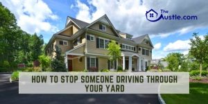 How to Stop Someone Driving Through Your Yard- Great Ideas Discussed Here