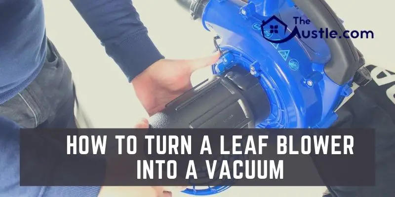How To Turn A Leaf Blower Into A Vacuum