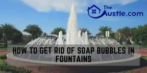 How To Get Rid Of Soap Bubbles In Fountains