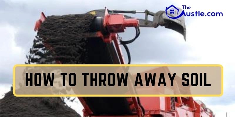 How To Throw Away Soil